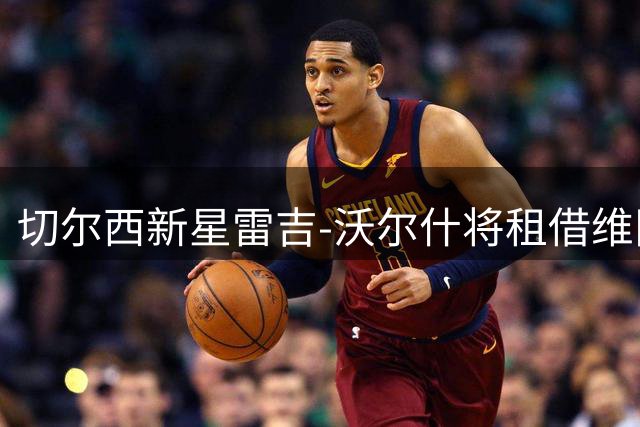 切尔西新星雷吉-沃尔什将租借维冈竞技 或创英甲最年轻纪录