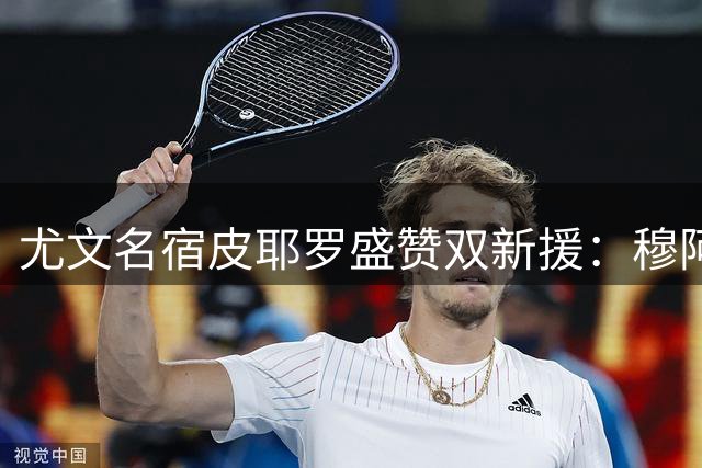 尤文名宿皮耶罗盛赞双新援：穆阿尼无缝融入 阿拉伊贝戈维奇潜力无限
