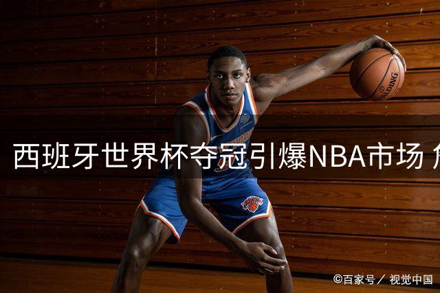 西班牙世界杯夺冠引爆NBA市场 詹姆斯重返热火概率飙升至44%