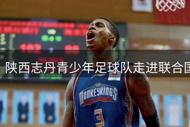 陕西志丹青少年足球队走进联合国非洲总部 续写中非青少年民间友好新篇章